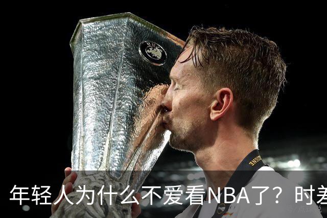 年轻人为什么不爱看NBA了？时差、付费、观赏性都是原因