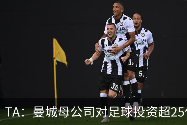 TA：曼城母公司对足球投资超25亿镑，穆巴拉克称CFG估值超73亿